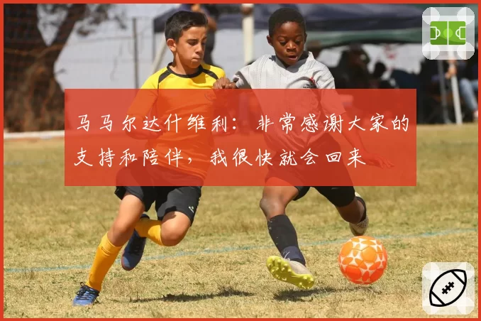 马马尔达什维利：非常感谢大家的支持和陪伴，我很快就会回来