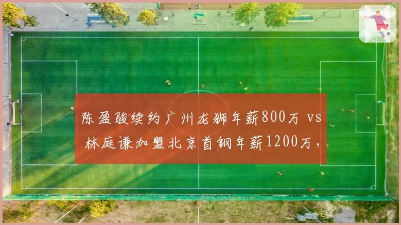 陈盈骏续约广州龙狮年薪800万 vs 林庭谦加盟北京首钢年薪1200万,宝岛后卫身价拉开差距