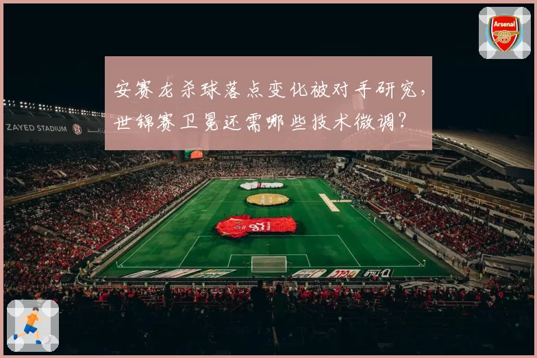 安赛龙杀球落点变化被对手研究,世锦赛卫冕还需哪些技术微调?